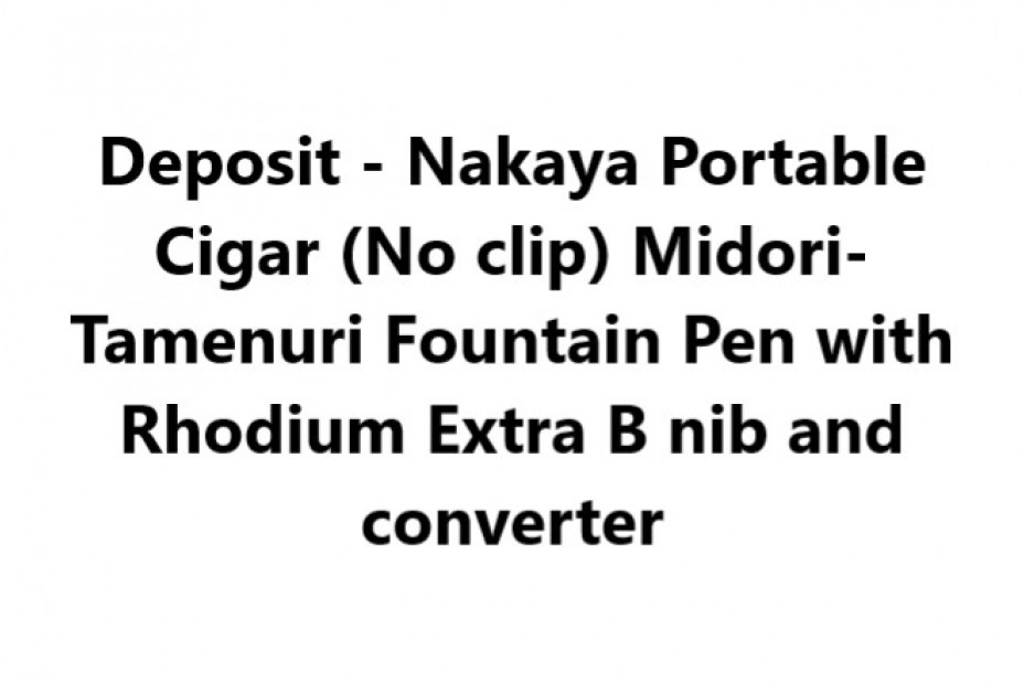 Deposit - Nakaya Portable Cigar (No clip) Midori-Tamenuri Fountain Pen with Rhodium Extra B nib and converter